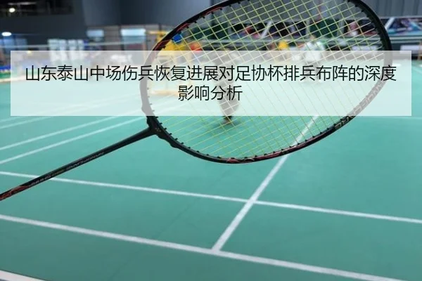山东泰山中场伤兵恢复进展对足协杯排兵布阵的深度影响分析