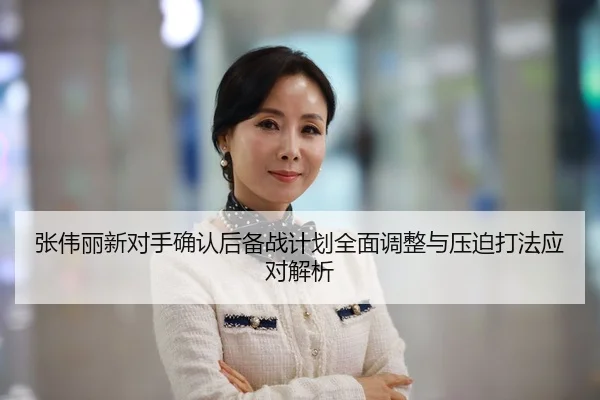 张伟丽新对手确认后备战计划全面调整与压迫打法应对解析